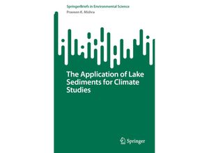 9783031347085 - SpringerBriefs in Environmental Science   The Application of Lake Sediments for Climate Studies - Praveen K Mishra Kartoniert (TB)