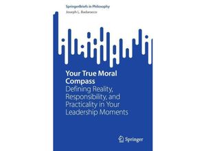 9783031455780 - SpringerBriefs in Philosophy   Your True Moral Compass - Joseph L Badaracco Kartoniert (TB)