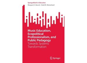 9783031458927 - SpringerBriefs in Education   Music Education Ecopolitical Professionalism and Public Pedagogy - Margaret S Barrett Heidi M Westerlund Kartoniert (TB)