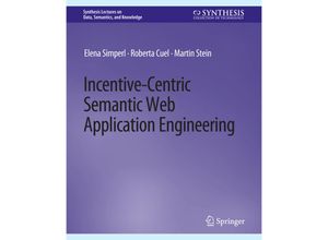 9783031794407 - Synthesis Lectures on Data Semantics and Knowledge   Incentive-Centric Semantic Web Application Engineering - Elena Simperl Roberta Cuel Martin Stein Kartoniert (TB)