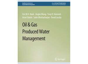 9783031795039 - Synthesis Lectures on Sustainable Development   Oil & Gas Produced Water Management - Eric MV Hoek Jingbo Wang Tony D Hancock Arian Edalat Subir Bhattacharjee David Jassby Kartoniert (TB)