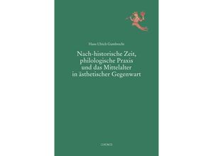 9783034017497 - Nach-historische Zeit philologische Praxis und das Mittelalter in ästhetischer Gegenwart - Hans Ulrich Gumbrecht Kartoniert (TB)