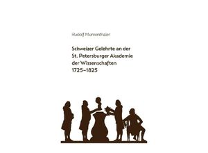 9783038050445 - Schweizer Gelehrte an der St Petersburger Akademie der Wissenschaften 1725-1825 - Rudolf Mumenthaler Kartoniert (TB)