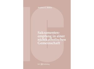 9783038054696 - Der Empfang der Sakramente der Busse der Eucharistie oder der Krankensalbung durch katholische Gläubige in einer nichtkatholischen Kirche oder kirchlichen Gemeinschaft - Andrea G Röllin Kartoniert (TB)