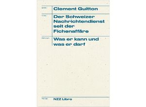 9783038103332 - Der Schweizer Nachrichtendienst seit der Fichenaffäre - Clement Guitton Gebunden