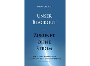 9783038313007 - Unser Blackout - Zukunft ohne Strom - Otto Ulrich Gebunden