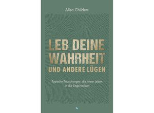 9783038482628 - Leb deine Wahrheit und andere Lügen - Alisa Childers Kartoniert (TB)