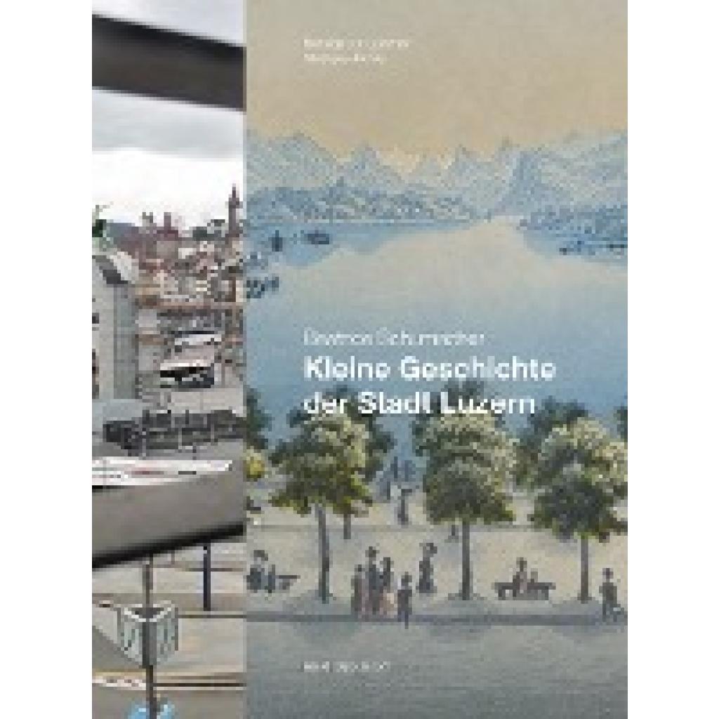 9783039193691 - Schumacher Beatrice Luzern im Wandel der Zeiten 16 Kleine Geschichte der Stadt Luzern