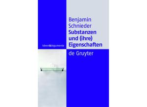 9783110181555 - Ideen & Argumente   Substanzen und (ihre) Eigenschaften - Benjamin Schnieder Kartoniert (TB)