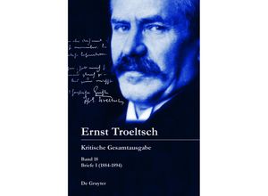 9783110321647 - Ernst Troeltsch Kritische Gesamtausgabe   Band 18   Briefe I (1884-1894) - Ernst Troeltsch Gebunden