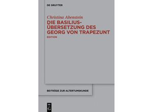 9783110440973 - Die Basilius-Übersetzung des Georg von Trapezunt - Christina Abenstein Gebunden