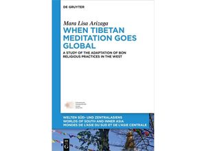 9783110758221 - When Tibetan Meditation Goes Global   Welten Süd- und Zentralasiens   Worlds of South and Inner Asia   Mondes de lAsie du Sud et de lAsie Centrale Bd11 - Mara Lisa Arizaga Gebunden