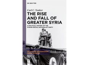 9783111121741 - The Rise and Fall of Greater Syria   Contemporary Social Sciences Bd1 - Carl C Yonker Kartoniert (TB)