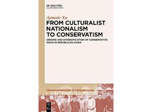 9783111122205 - From Culturalist Nationalism to Conservatism   Transformations of Modern China Bd4 - Aymeric Xu Kartoniert (TB)