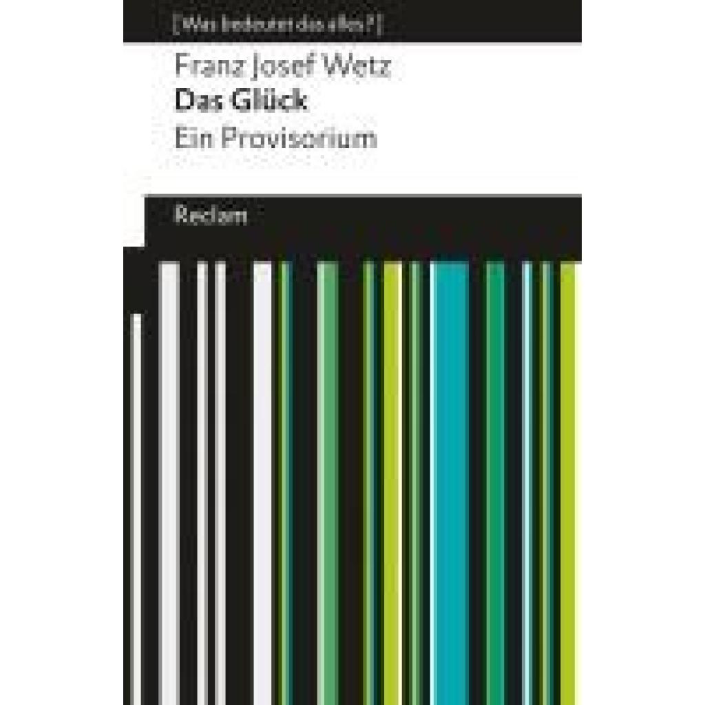 9783150144961 - Wetz Franz Josef Das Glück Ein Provisorium [Was bedeutet das alles?]