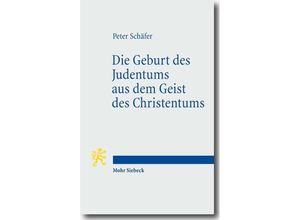 9783161502569 - Die Geburt des Judentums aus dem Geist des Christentums - Peter Schäfer Kartoniert (TB)