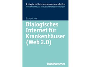 9783170302167 - Strategische Unternehmenskommunikation für Krankenhäuser und Gesundheitseinrichtungen   Dialogisches Internet für Krankenhäuser (Web 20) - Esther Alves Kartoniert (TB)