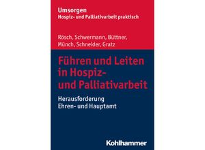 9783170329829 - Umsorgen - Hospiz- und Palliativarbeit praktisch   Führen und Leiten in Hospiz- und Palliativarbeit - Erich Rösch Meike Schwermann Edgar Büttner Dirk Münch Michael Schneider Margit Gratz Kartoniert (TB)