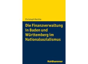 9783170352803 - Die Finanzverwaltung in Baden und Württemberg im Nationalsozialismus - Christoph Raichle Kartoniert (TB)