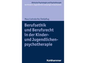 9783170379381 - Klinische Psychologie und Psychotherapie bei Kindern Jugendlichen und jungen Erwachsenen   Berufsethik und Berufsrecht in der Kinder- und Jugendlichenpsychotherapie - Sabine Maur Peter Lehndorfer Martin Stellpflug Kartoniert (TB)