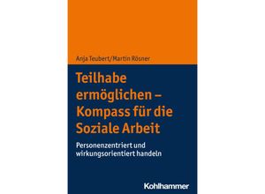 9783170392540 - Teilhabe ermöglichen - Kompass für die Soziale Arbeit - Anja Teubert Martin Rösner Kartoniert (TB)