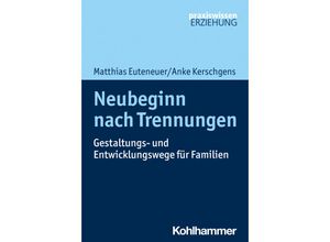 9783170392748 - Praxiswissen Erziehung   Neubeginn nach Trennungen - Matthias Euteneuer Anke Kerschgens Kartoniert (TB)