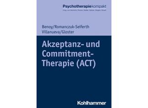 9783170417915 - Psychotherapie kompakt   Akzeptanz- und Commitment-Therapie (ACT) - Charles Benoy Nina Romanczuk-Seiferth Jeanette Villanueva Andrew T Gloster Kartoniert (TB)