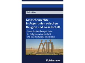 9783170420700 - Menschenrechte in Argentinien zwischen Religion und Gesellschaft - Heike Walz Kartoniert (TB)