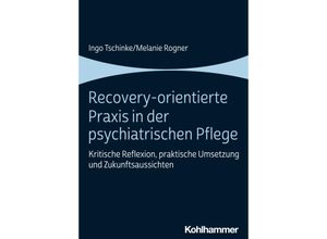 9783170421943 - Recovery-orientierte Praxis in der psychiatrischen Pflege - Ingo Tschinke Melanie Rogner Kartoniert (TB)