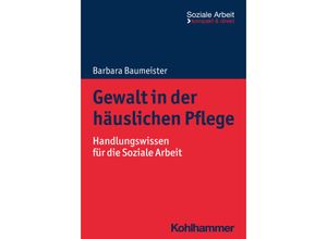 9783170428270 - Soziale Arbeit - kompakt & direkt   Gewalt in der häuslichen Pflege - Barbara Baumeister Kartoniert (TB)