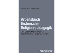 9783170438972 - Arbeitsbuch Historische Religionspädagogik - Laura Weidlich Harmjan Dam Kartoniert (TB)