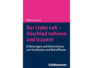 9783170439856 - Der Liebe nah - Abschied nehmen und trauern - Rébecca Kunz Kartoniert (TB)