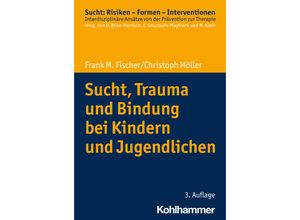 9783170440944 - Sucht Trauma und Bindung bei Kindern und Jugendlichen - Frank M Fischer Christoph Möller Kartoniert (TB)