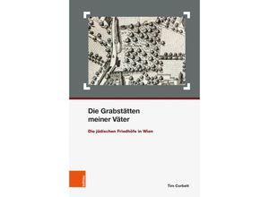 9783205206729 - Schriften des Centrums für Jüdische Studien   Band 036   Die Grabstätten meiner Väter - Tim Corbett Gebunden