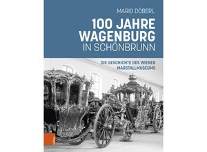 9783205218449 - 100 Jahre Wagenburg in Schönbrunn - Mario Döberl Gebunden