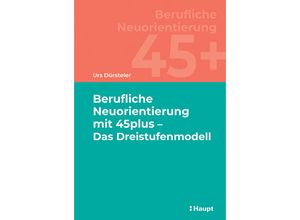 9783258083346 - Berufliche Neuorientierung mit 45plus - Das Dreistufenmodell - Urs Dürsteler Kartoniert (TB)