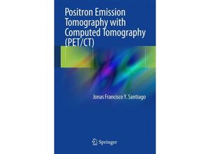 9783319055176 - Positron Emission Tomography with Computed Tomography (PET CT) - Jonas Francisco Y Santiago Kartoniert (TB)