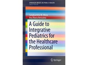 9783319068343 - SpringerBriefs in Public Health   A Guide to Integrative Pediatrics for the Healthcare Professional - Sanghamitra M Misra Ana Maria Verissimo Kartoniert (TB)