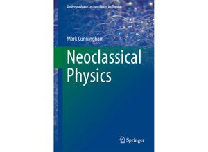 9783319106465 - Undergraduate Lecture Notes in Physics   Neoclassical Physics - Mark Cunningham Kartoniert (TB)