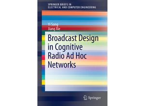 9783319126210 - SpringerBriefs in Electrical and Computer Engineering   Broadcast Design in Cognitive Radio Ad Hoc Networks - Yi Song Jiang Xie Kartoniert (TB)