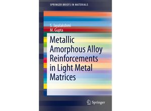 9783319150154 - SpringerBriefs in Materials   Metallic Amorphous Alloy Reinforcements in Light Metal Matrices - S Jayalakshmi M Gupta Kartoniert (TB)