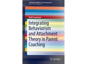 9783319152387 - SpringerBriefs in Psychology   Integrating Behaviorism and Attachment Theory in Parent Coaching - Beth Troutman Kartoniert (TB)