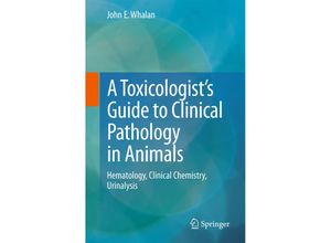 9783319158525 - A Toxicologists Guide to Clinical Pathology in Animals - John E Whalan Kartoniert (TB)