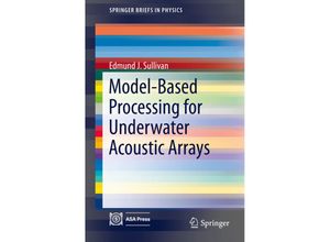 9783319175560 - SpringerBriefs in Physics   Model-Based Processing for Underwater Acoustic Arrays - Edmund J Sullivan Kartoniert (TB)