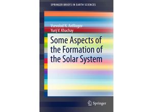 9783319178301 - SpringerBriefs in Earth Sciences   Some Aspects of the Formation of the Solar System - Vsevolod N Anfilogov Yurij V Khachay Kartoniert (TB)