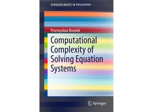 9783319217499 - SpringerBriefs in Philosophy   Computational Complexity of Solving Equation Systems - Przemyslaw Broniek Kartoniert (TB)