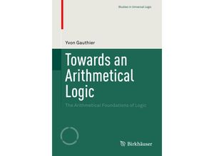 9783319220864 - Studies in Universal Logic   Towards an Arithmetical Logic - Yvon Gauthier Kartoniert (TB)