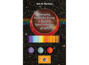 9783319248721 - The Patrick Moore Practical Astronomy Series   Imaging Sunlight Using a Digital Spectroheliograph - Ken M Harrison Kartoniert (TB)