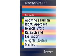 9783319260341 - SpringerBriefs in Rights-Based Approaches to Social Work   Applying a Human Rights Approach to Social Work Research and Evaluation - Tina Maschi Kartoniert (TB)