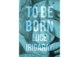 9783319392219 - To Be Born - Luce Irigaray Kartoniert (TB)